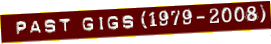 Past Gigs (1979 - 2008)