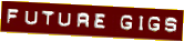 Future Gigs